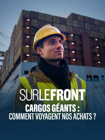 SUR LE FRONT - CARGOS GÉANTS COMMENT VOYAGENT NOS ACHATS