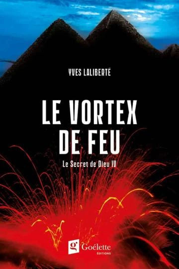 Yves Laliberté VORTEX DE FEU - LE SECRET DE DIEU- T4